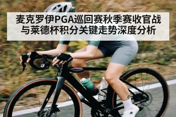 麦克罗伊PGA巡回赛秋季赛收官战与莱德杯积分关键走势深度分析